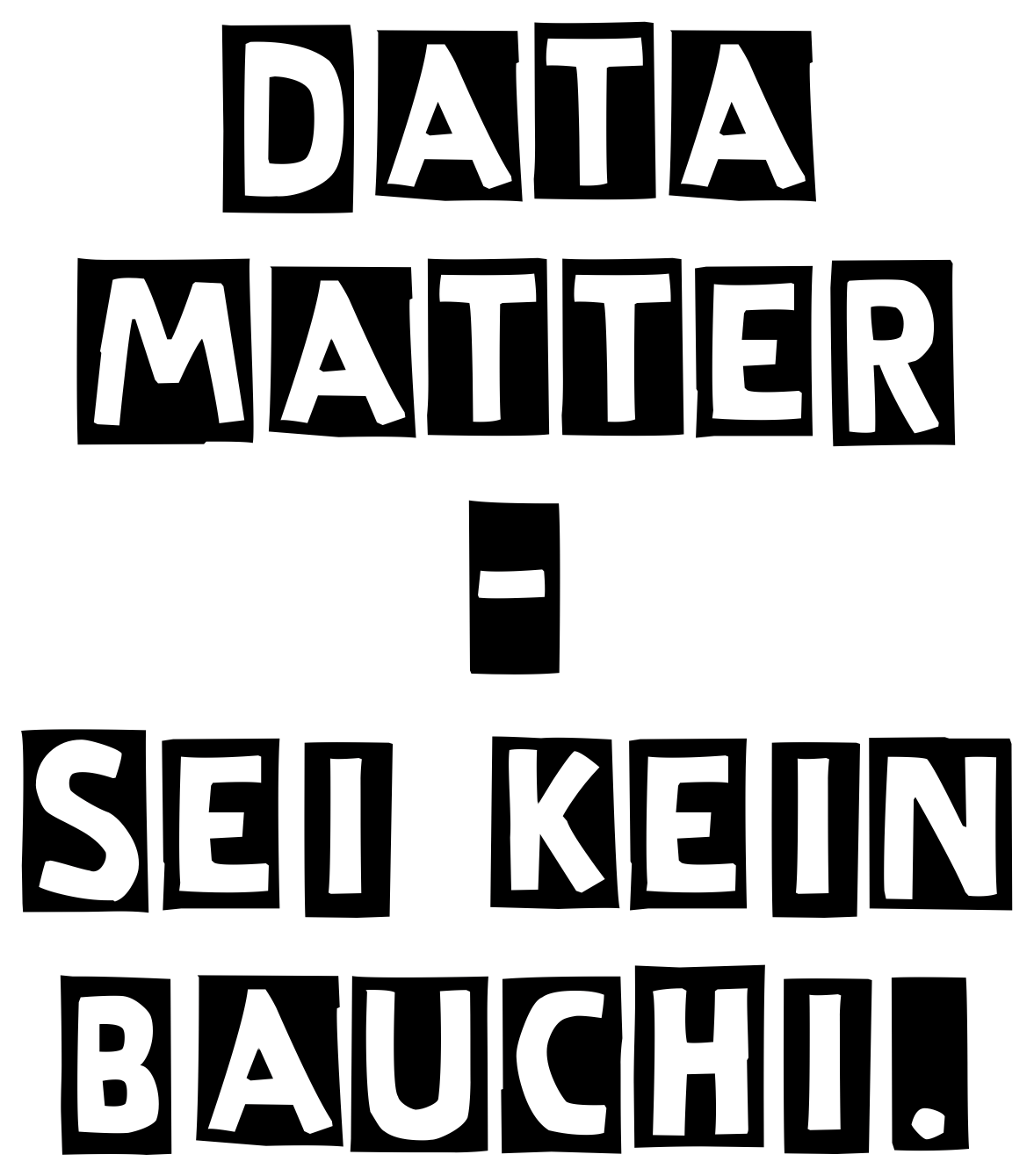 Data matter - sei kein Bauchi.
